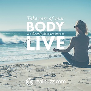 Take care of your body. It's the only place you have to live