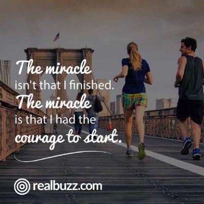 The miracle isn't that I finished. The miracle is that I had the courage to start.