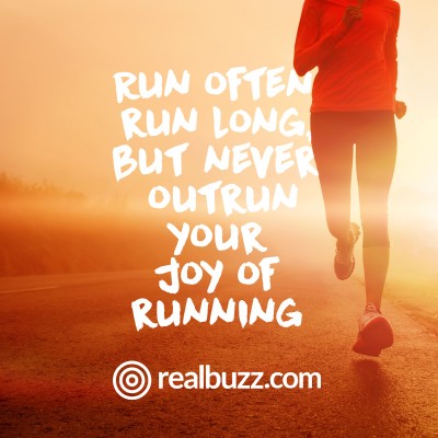 Run often, run long, but never outrun your joy of running.