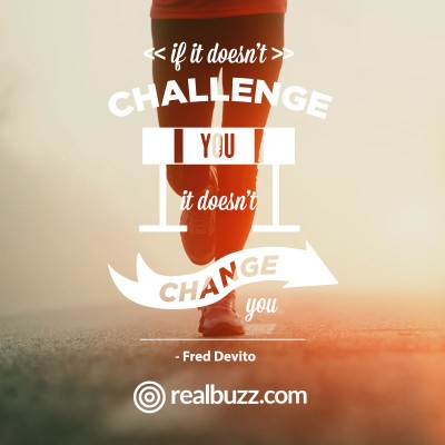 If it doesn't challenge you it doesn't change you. Fred Devito