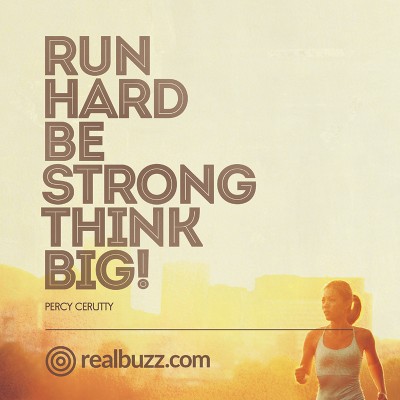 Run hard, be strong, think big!