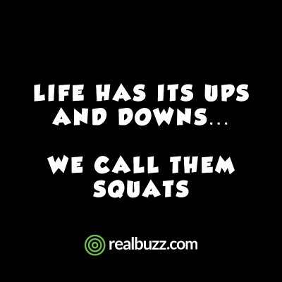 Life has its ups and downs... we call them squats